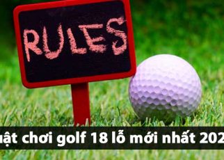 Quy định luật chơi golf 18 lỗ mới nhất 2022