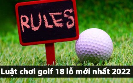 Quy định luật chơi golf 18 lỗ mới nhất 2022